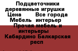 Подцветочники деревянные игрушки. › Цена ­ 1 - Все города Мебель, интерьер » Прочая мебель и интерьеры   . Кабардино-Балкарская респ.